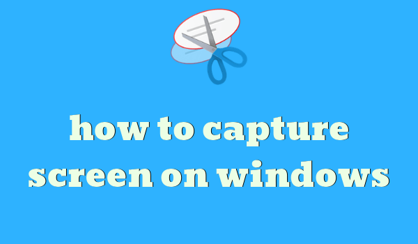 how to capture screen on windows 7/8/10